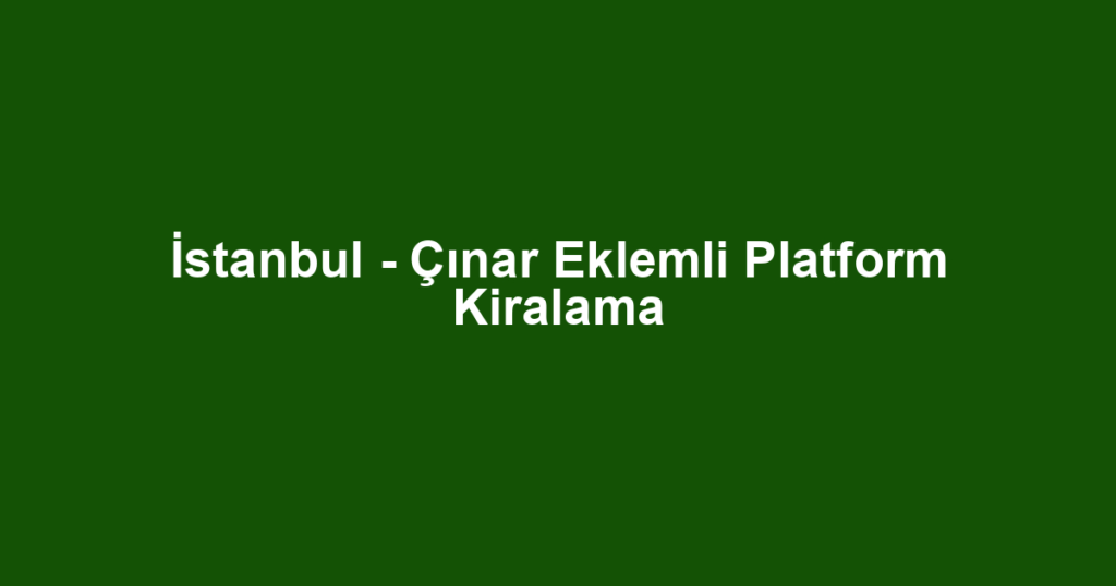 İstanbul - Çınar Eklemli Platform Kiralama