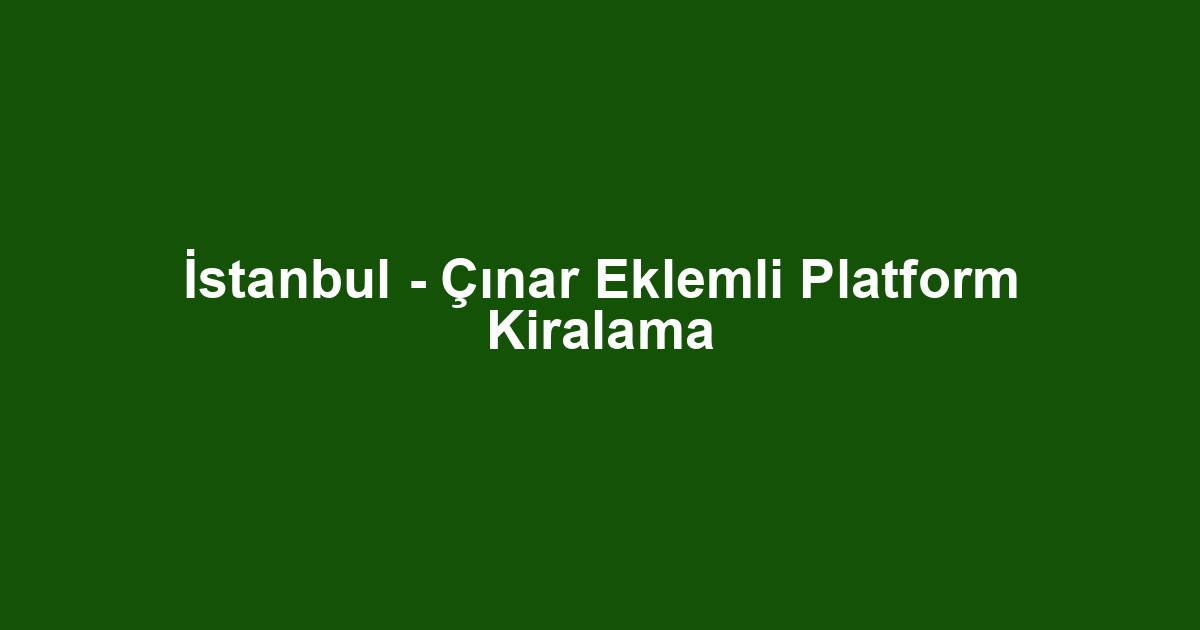 İstanbul - Çınar Eklemli Platform Kiralama