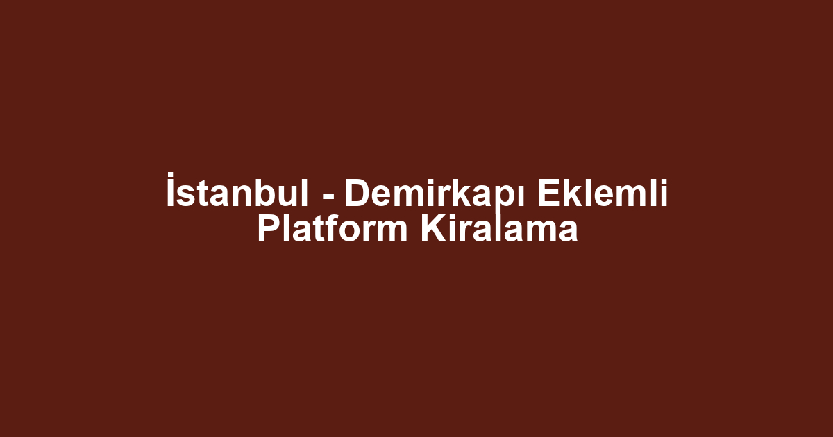 İstanbul - Demirkapı Eklemli Platform Kiralama