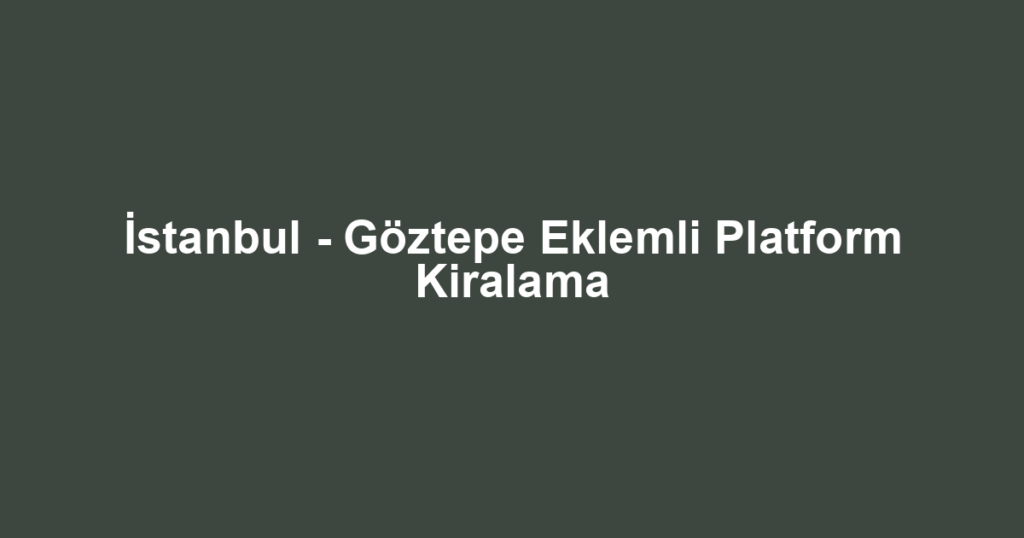 İstanbul - Göztepe Eklemli Platform Kiralama