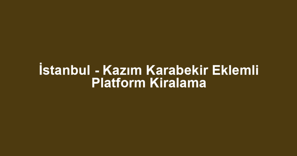 İstanbul - Kazım Karabekir Eklemli Platform Kiralama