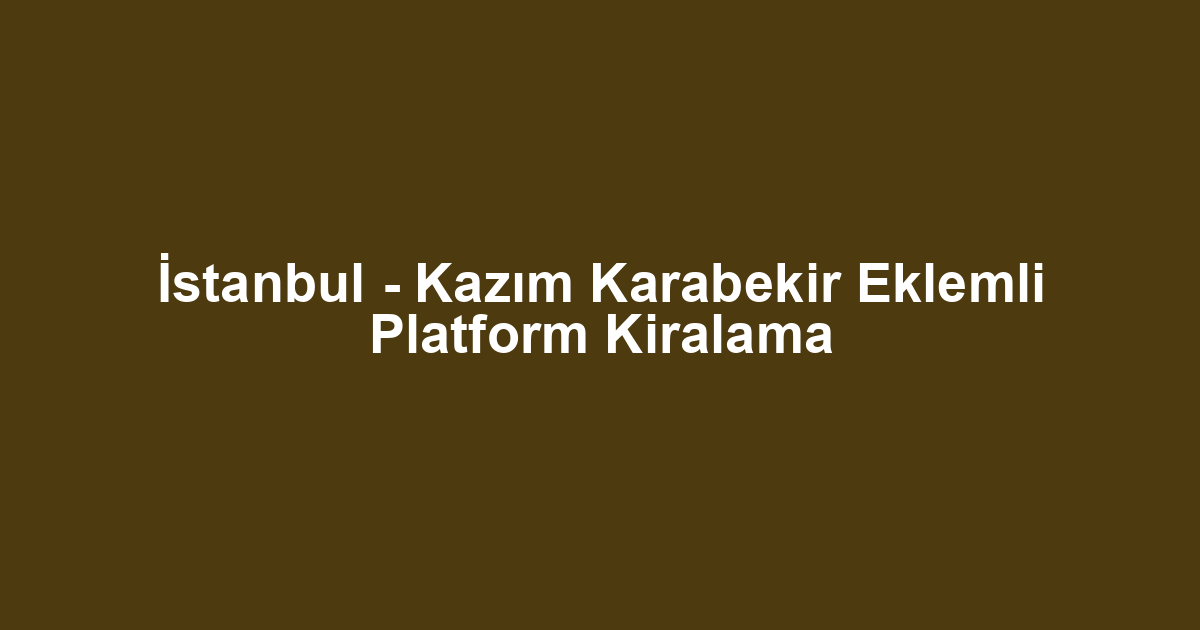 İstanbul - Kazım Karabekir Eklemli Platform Kiralama