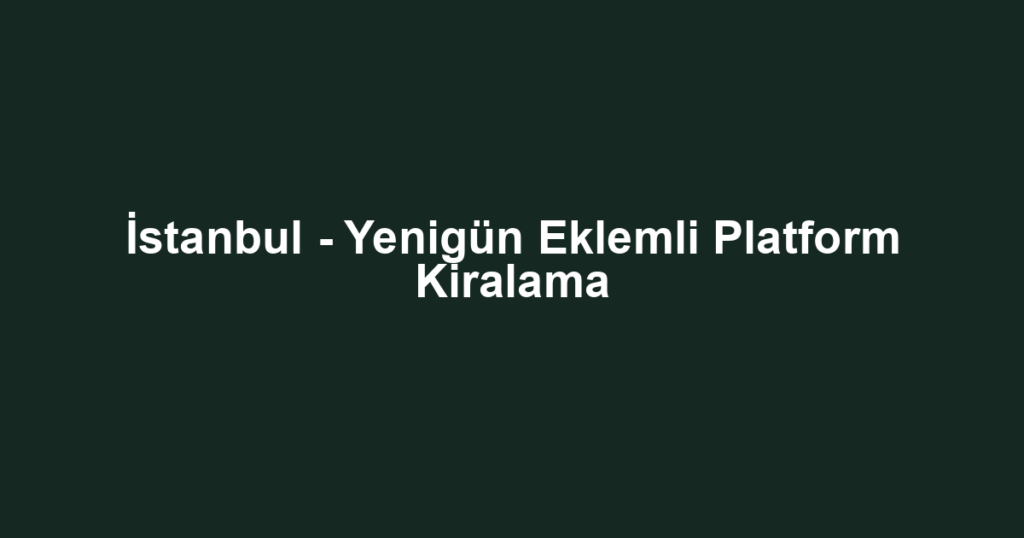 İstanbul - Yenigün Eklemli Platform Kiralama