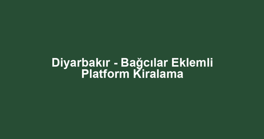 Diyarbakır - Bağcılar Eklemli Platform Kiralama