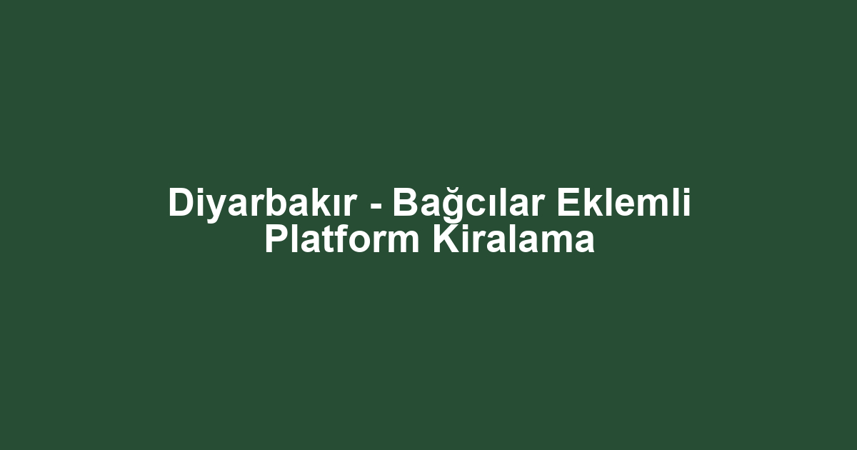 Diyarbakır - Bağcılar Eklemli Platform Kiralama