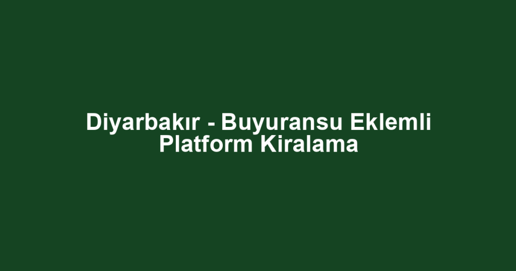 Diyarbakır - Buyuransu Eklemli Platform Kiralama