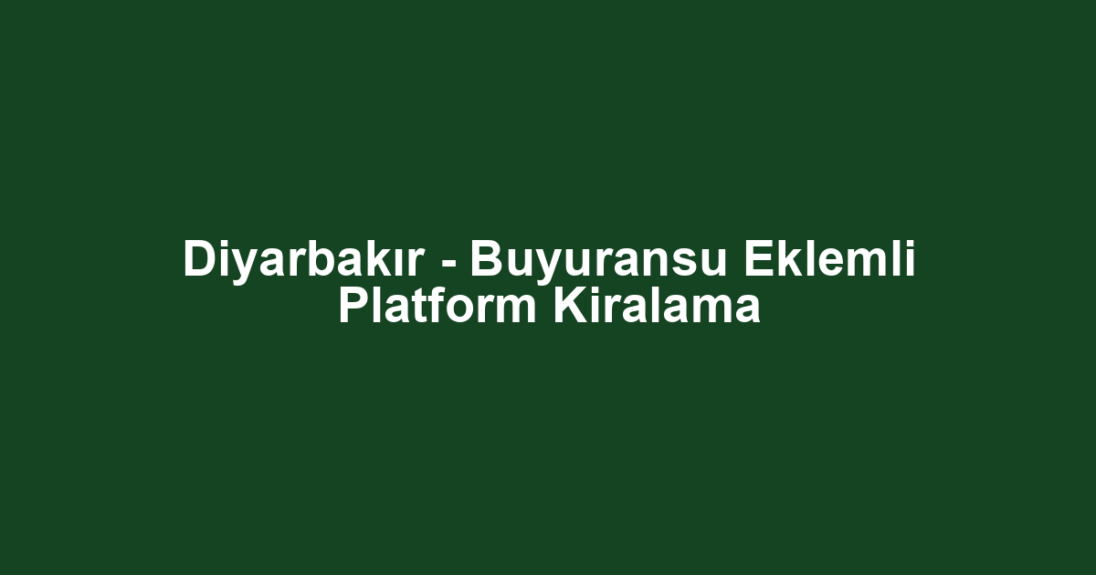 Diyarbakır - Buyuransu Eklemli Platform Kiralama
