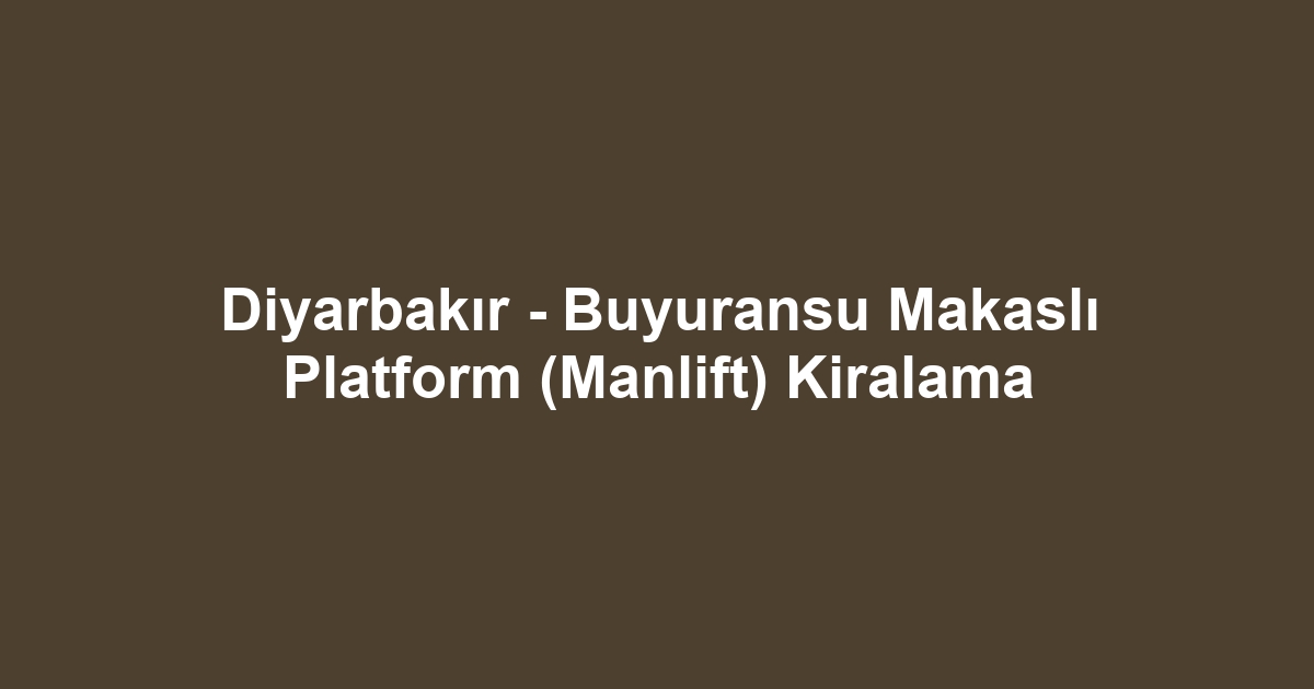 Diyarbakır - Buyuransu Makaslı Platform (Manlift) Kiralama