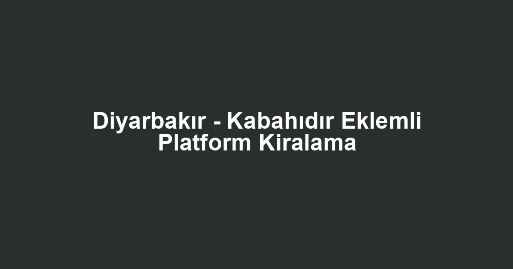 Diyarbakır - Kabahıdır Eklemli Platform Kiralama