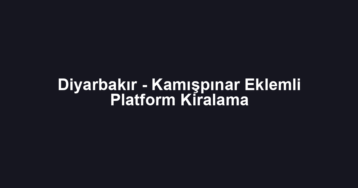 Diyarbakır - Kamışpınar Eklemli Platform Kiralama