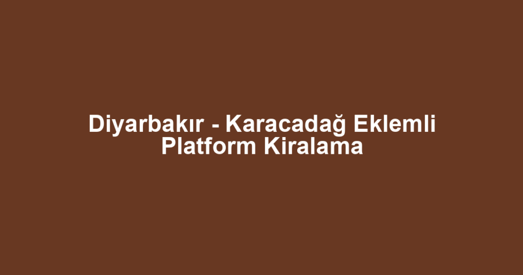 Diyarbakır - Karacadağ Eklemli Platform Kiralama