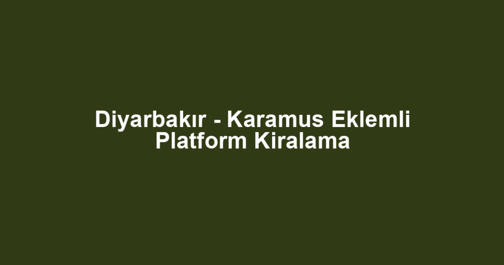 Diyarbakır - Karamus Eklemli Platform Kiralama