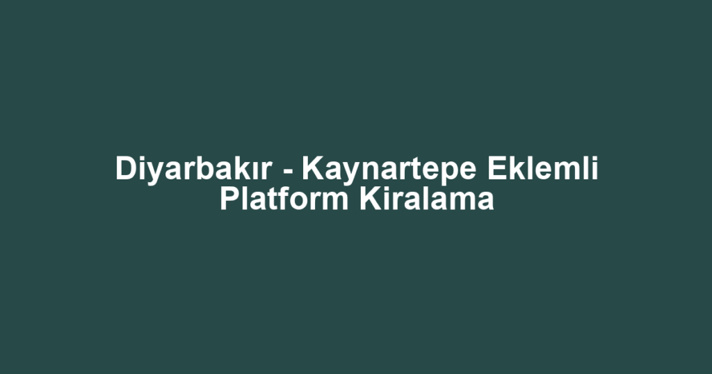 Diyarbakır - Kaynartepe Eklemli Platform Kiralama