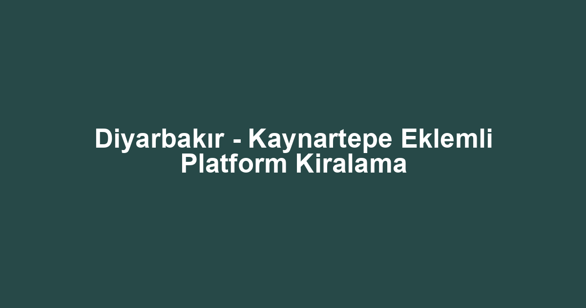 Diyarbakır - Kaynartepe Eklemli Platform Kiralama