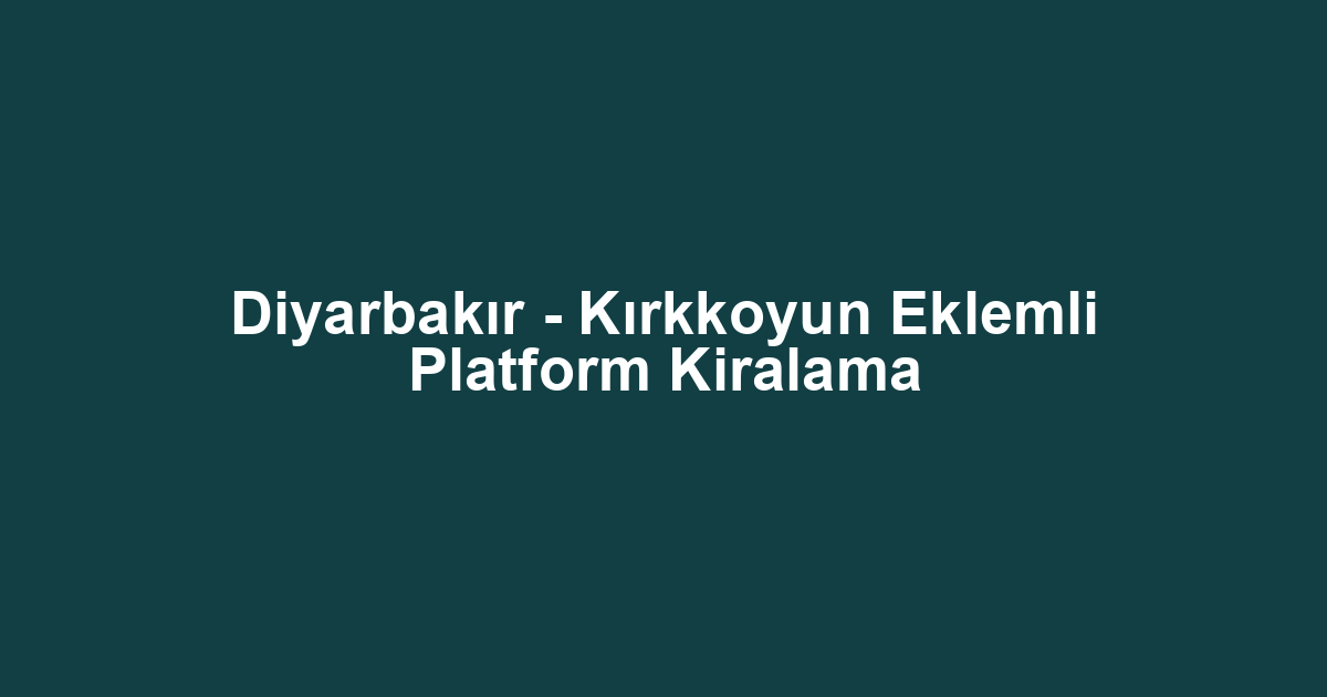 Diyarbakır - Kırkkoyun Eklemli Platform Kiralama