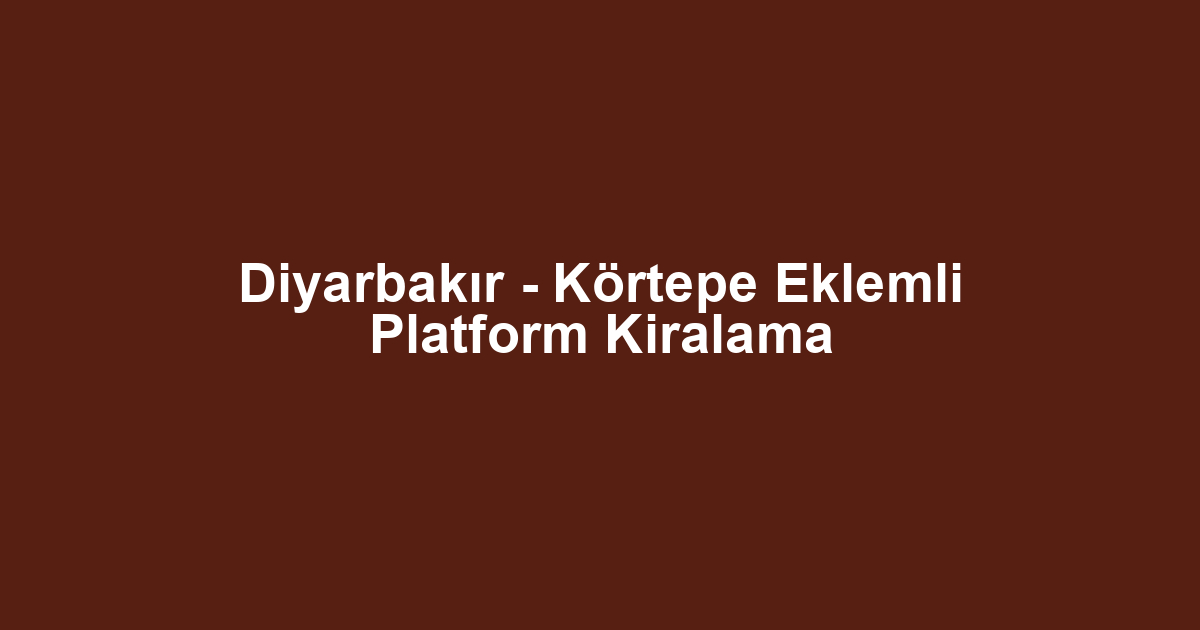 Diyarbakır - Körtepe Eklemli Platform Kiralama