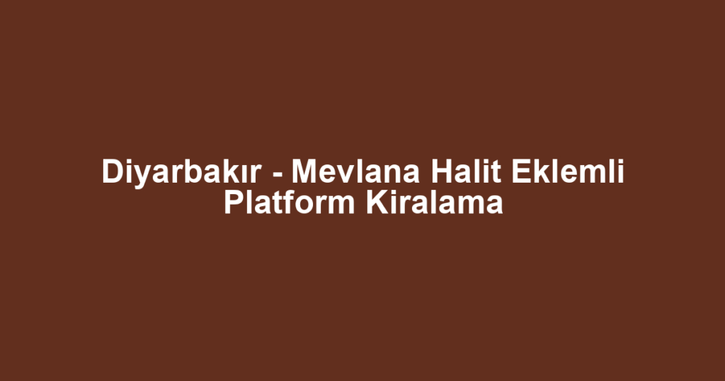 Diyarbakır - Mevlana Halit Eklemli Platform Kiralama