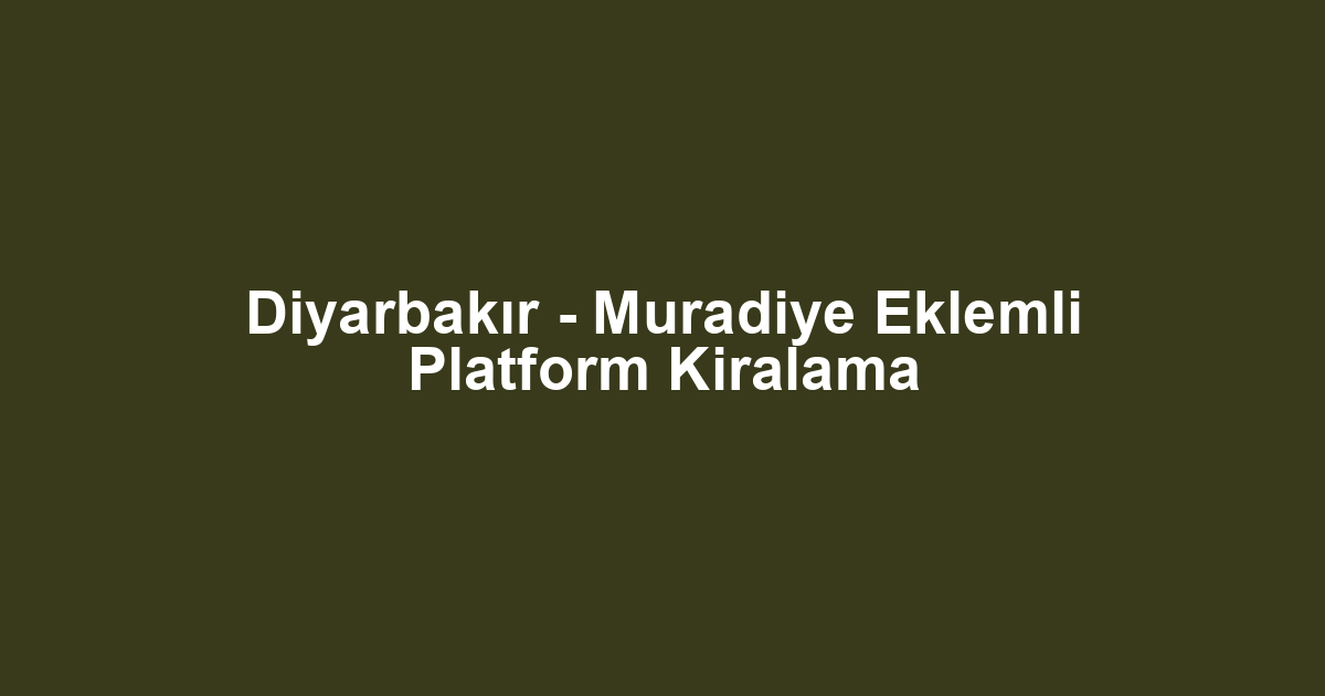 Diyarbakır - Muradiye Eklemli Platform Kiralama