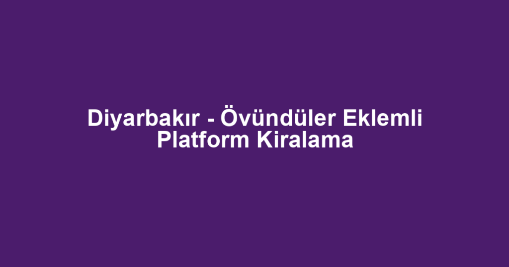 Diyarbakır - Övündüler Eklemli Platform Kiralama