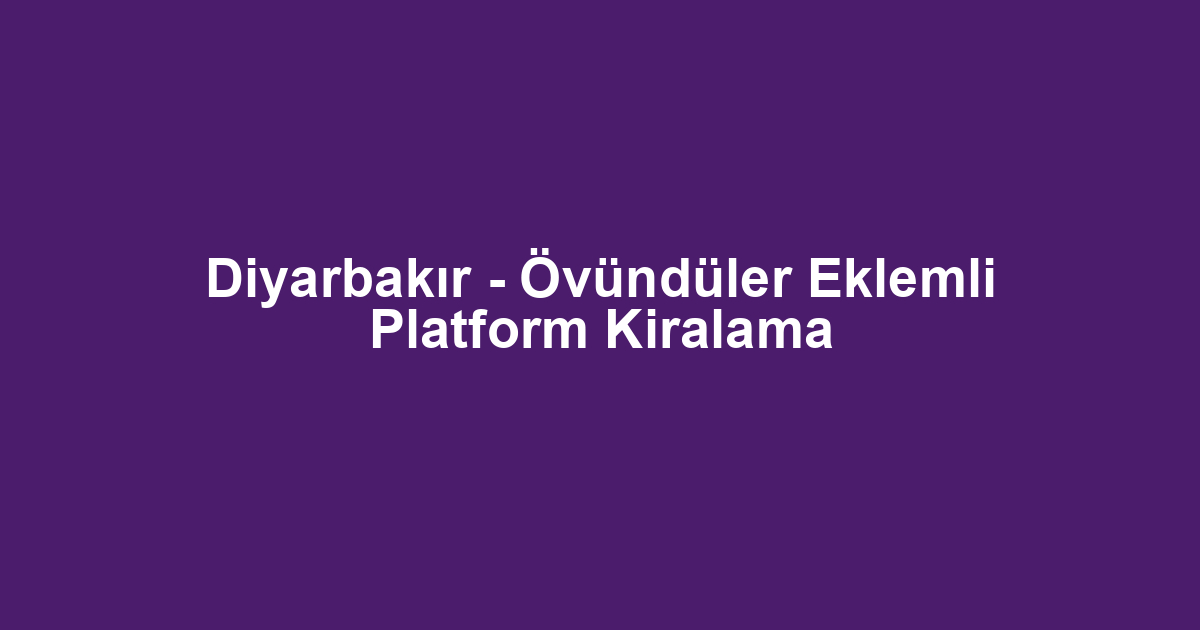 Diyarbakır - Övündüler Eklemli Platform Kiralama