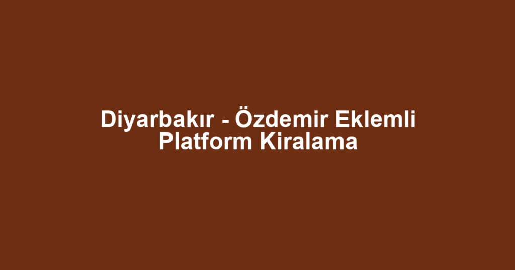 Diyarbakır - Özdemir Eklemli Platform Kiralama