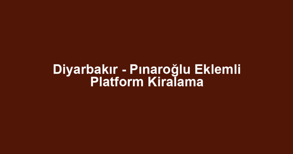 Diyarbakır - Pınaroğlu Eklemli Platform Kiralama