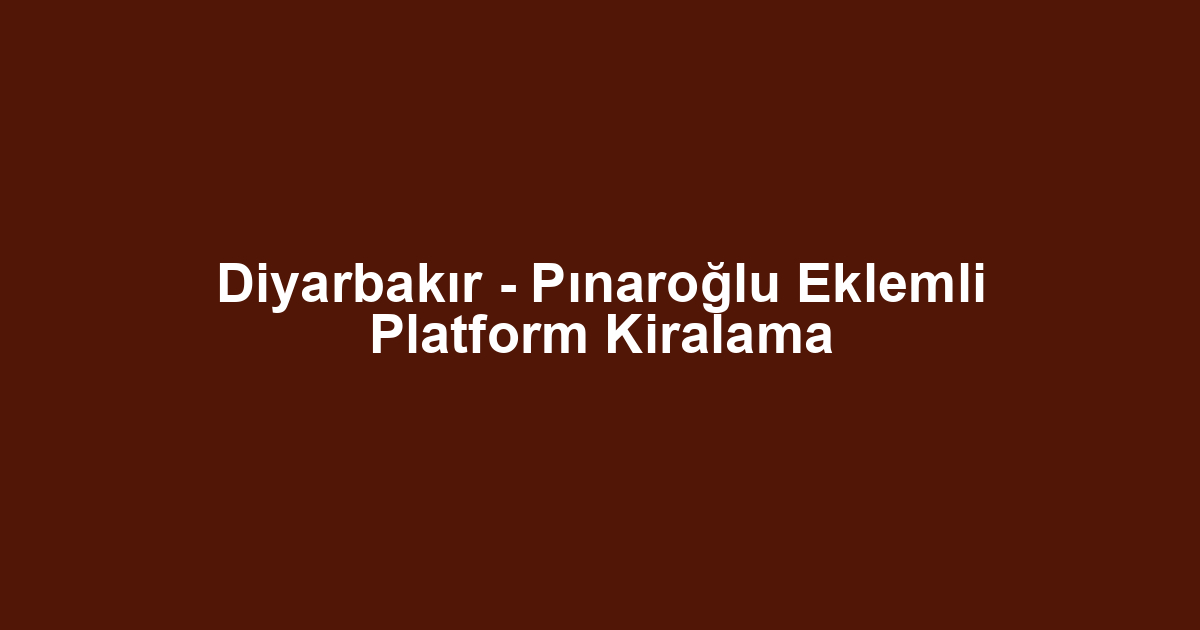 Diyarbakır - Pınaroğlu Eklemli Platform Kiralama