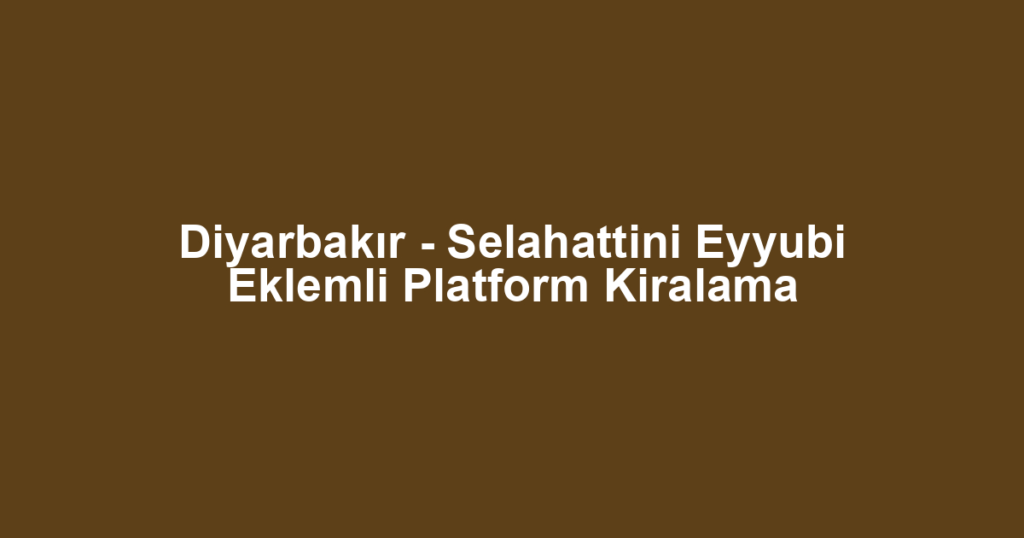Diyarbakır - Selahattini Eyyubi Eklemli Platform Kiralama