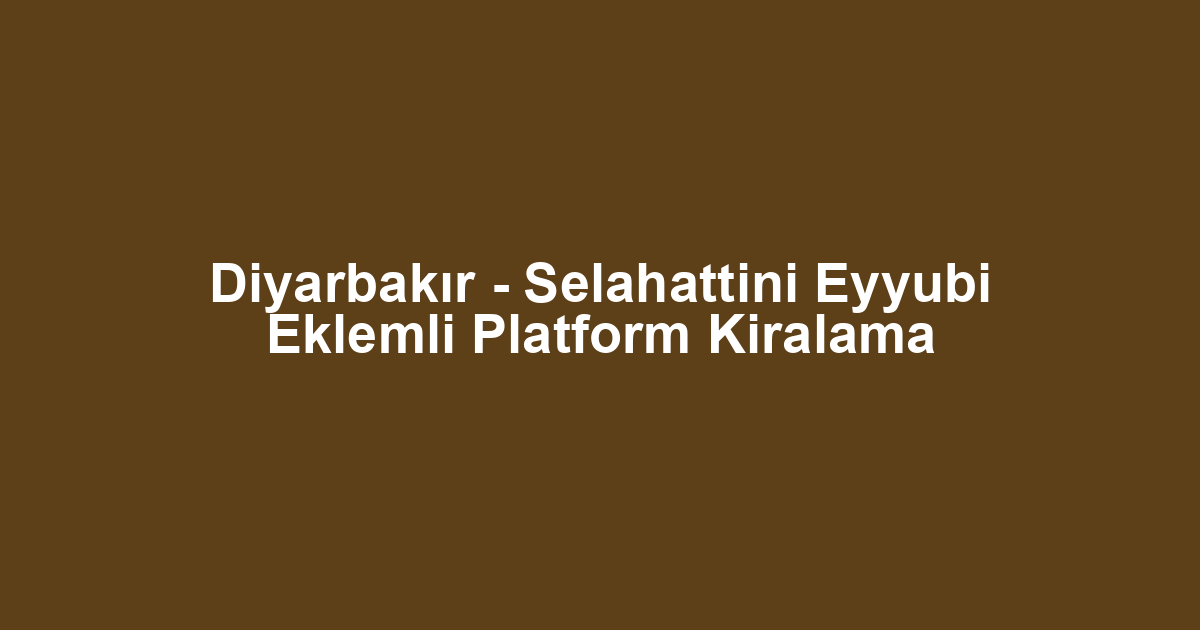 Diyarbakır - Selahattini Eyyubi Eklemli Platform Kiralama