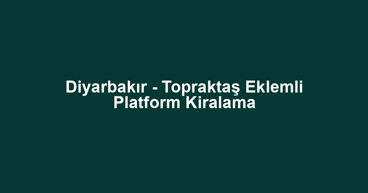 Diyarbakır - Topraktaş Eklemli Platform Kiralama