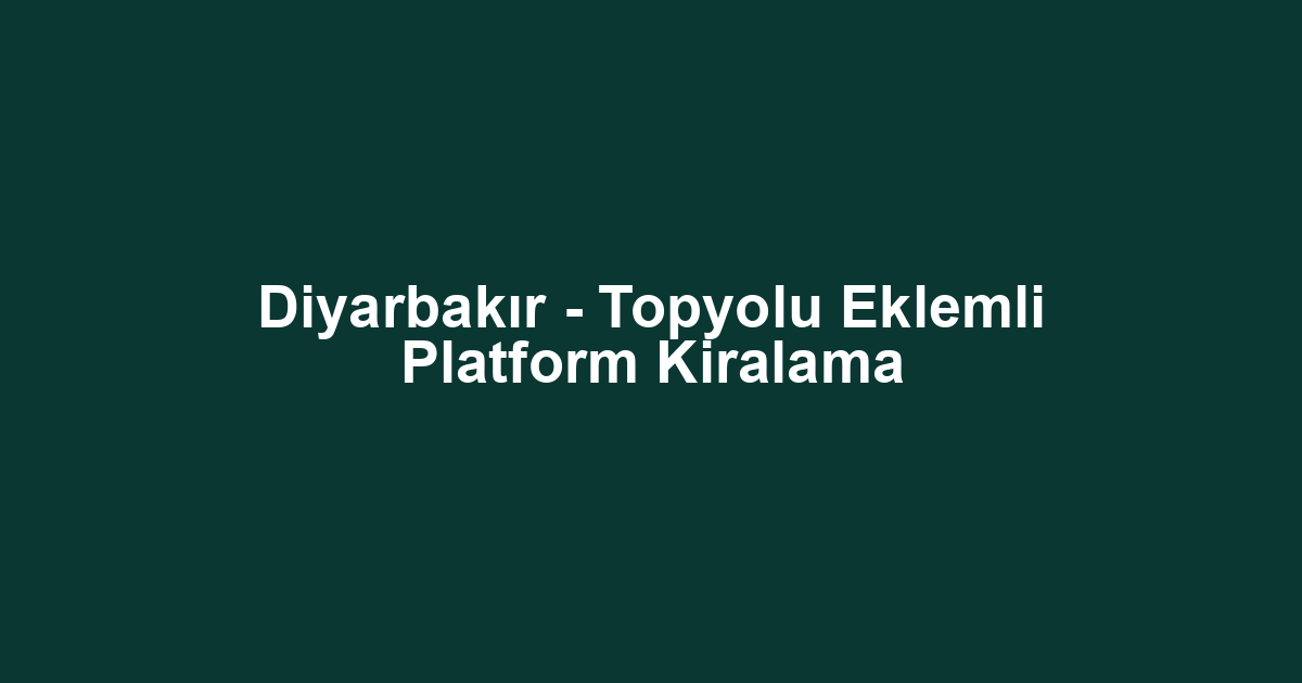 Diyarbakır - Topyolu Eklemli Platform Kiralama
