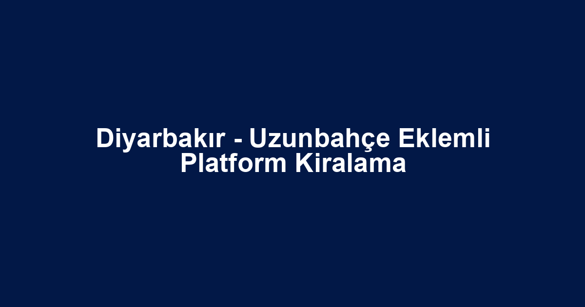 Diyarbakır - Uzunbahçe Eklemli Platform Kiralama