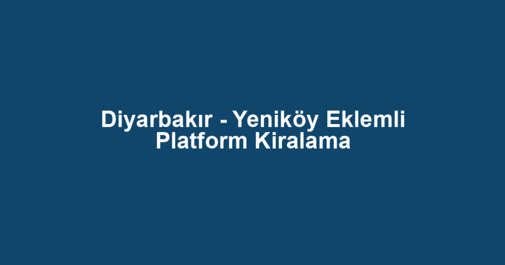 Diyarbakır - Yeniköy Eklemli Platform Kiralama