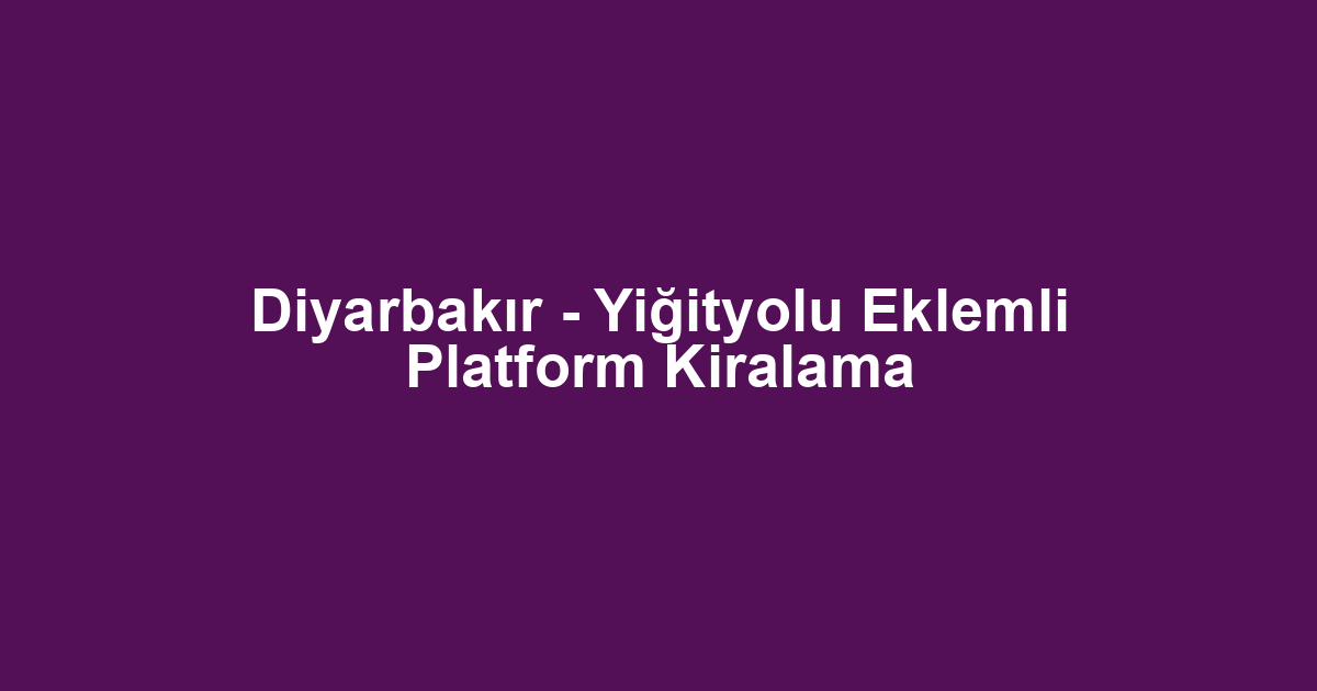 Diyarbakır - Yiğityolu Eklemli Platform Kiralama
