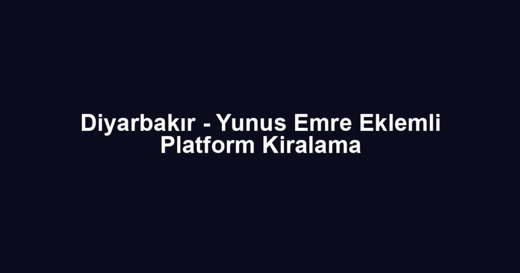 Diyarbakır - Yunus Emre Eklemli Platform Kiralama