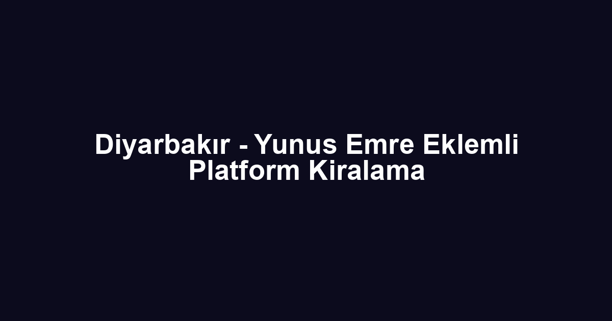 Diyarbakır - Yunus Emre Eklemli Platform Kiralama