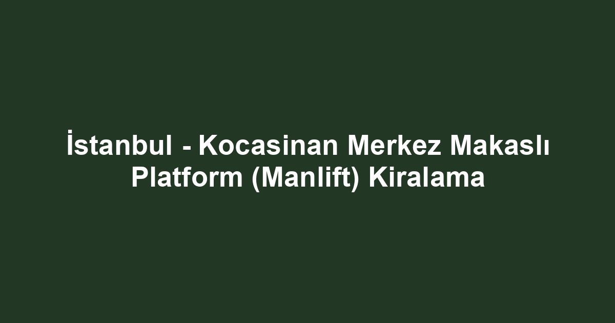 İstanbul - Kocasinan Merkez Makaslı Platform (Manlift) Kiralama
