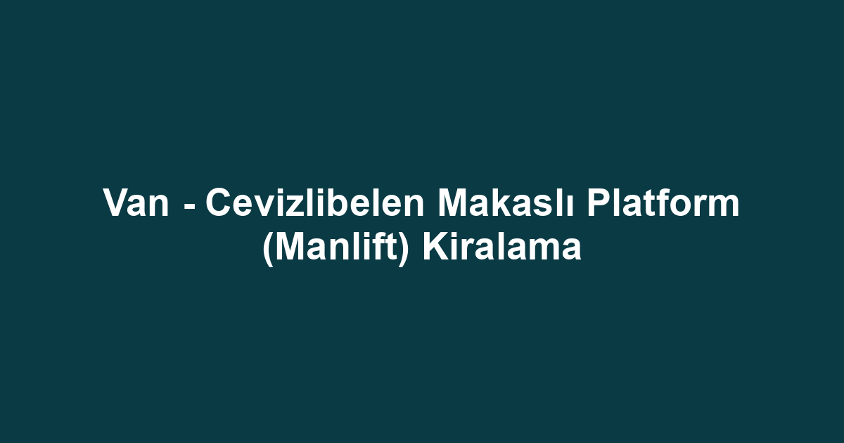 Van - Cevizlibelen Makaslı Platform (Manlift) Kiralama