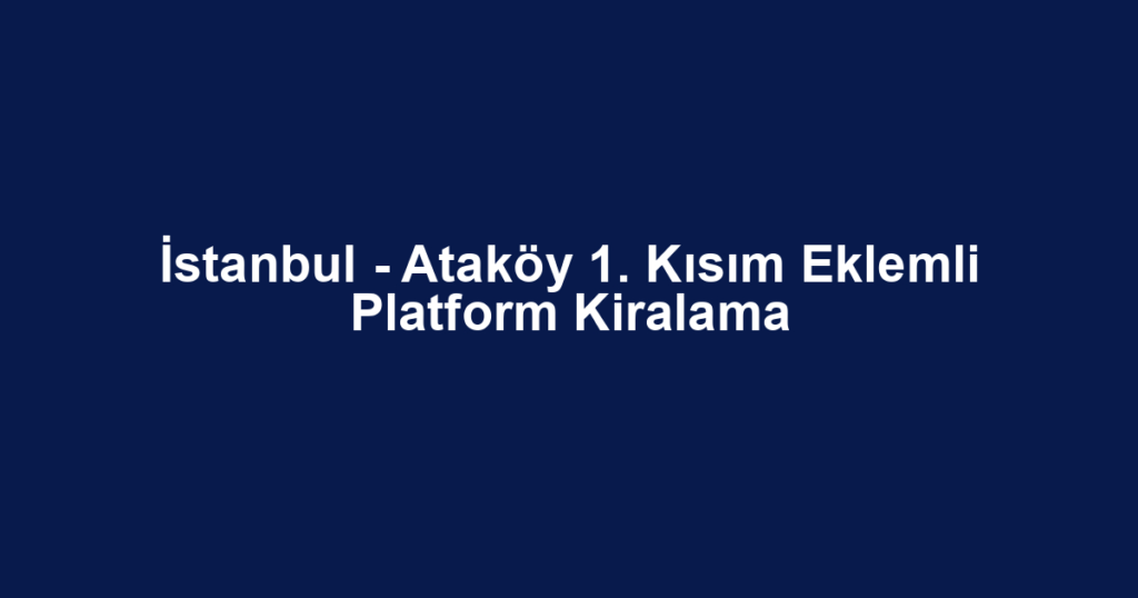 İstanbul - Ataköy 1. Kısım Eklemli Platform Kiralama
