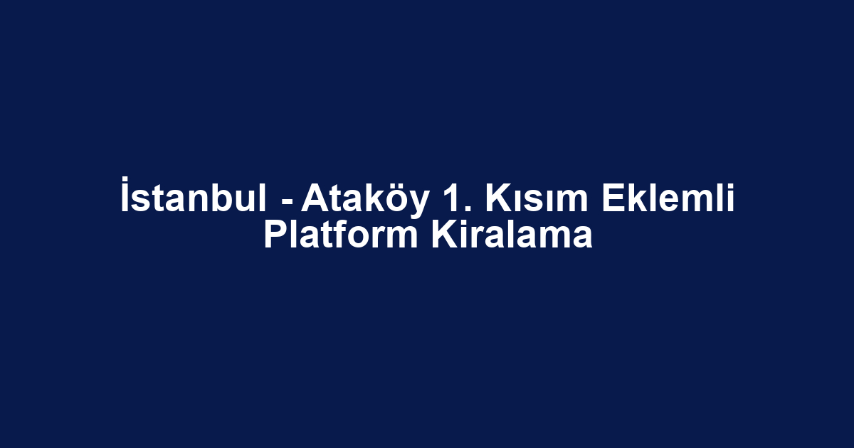 İstanbul - Ataköy 1. Kısım Eklemli Platform Kiralama