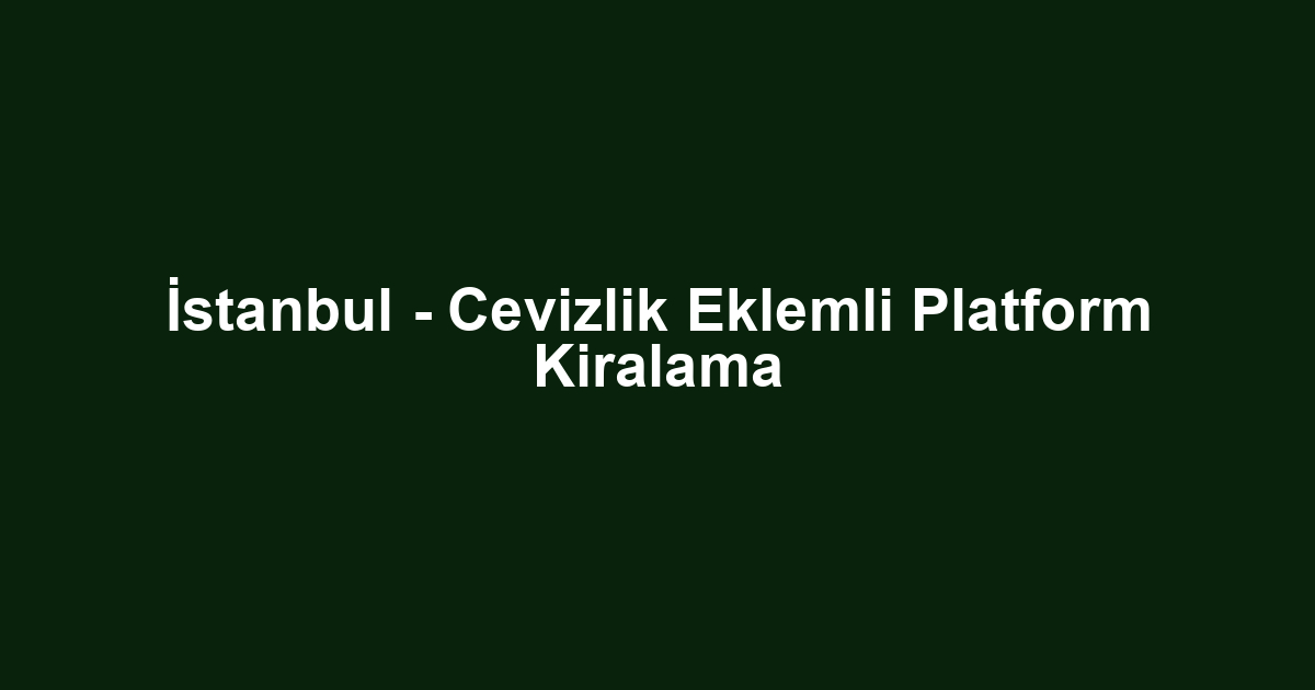 İstanbul - Cevizlik Eklemli Platform Kiralama