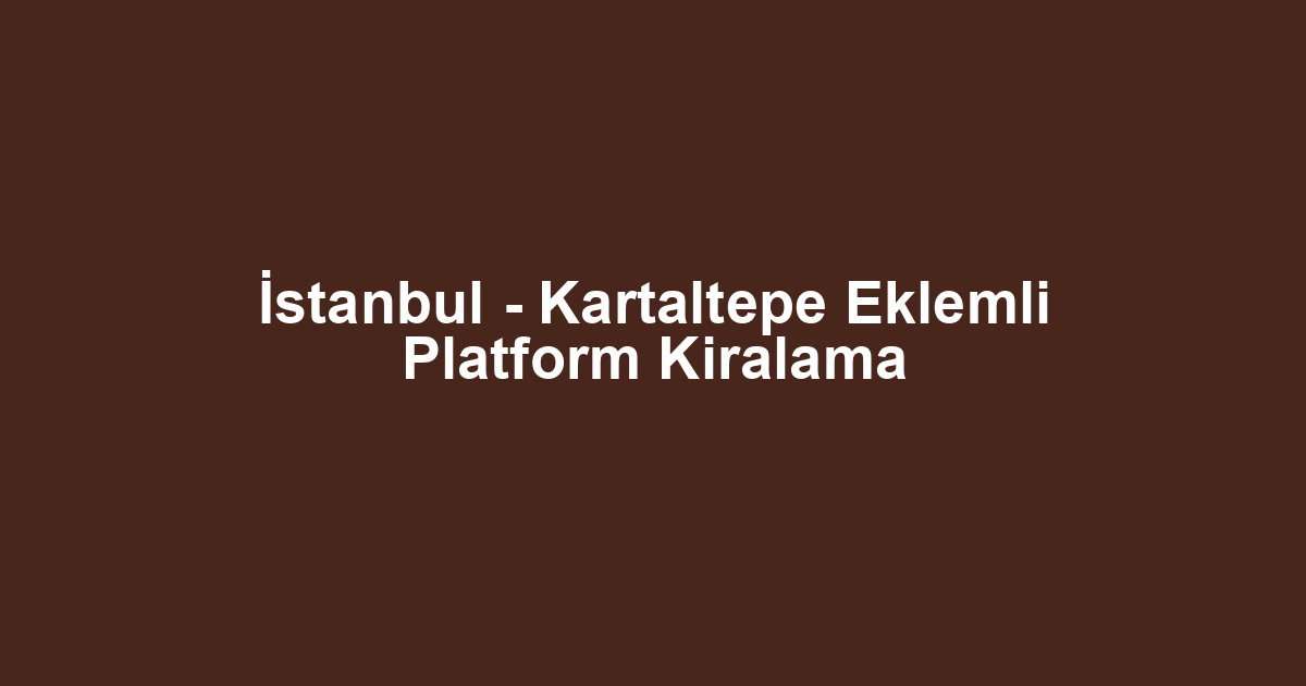 İstanbul - Kartaltepe Eklemli Platform Kiralama