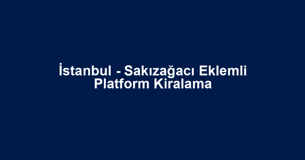 İstanbul - Sakızağacı Eklemli Platform Kiralama