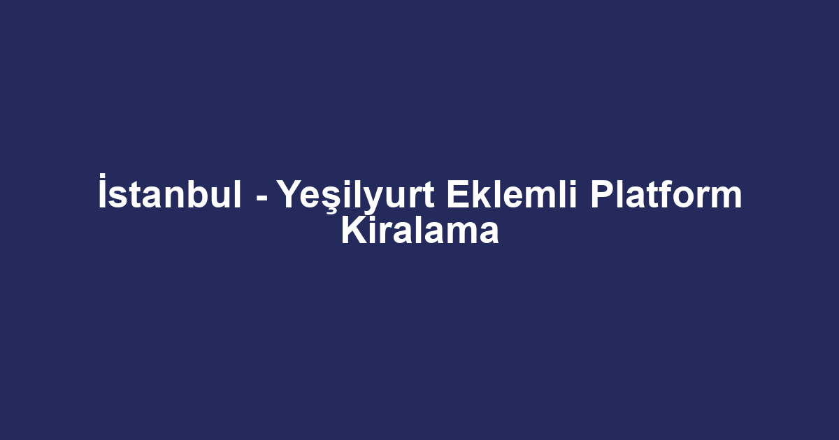 İstanbul - Yeşilyurt Eklemli Platform Kiralama