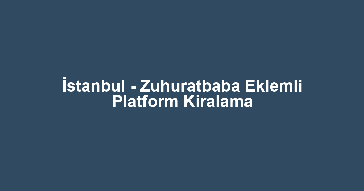 İstanbul - Zuhuratbaba Eklemli Platform Kiralama