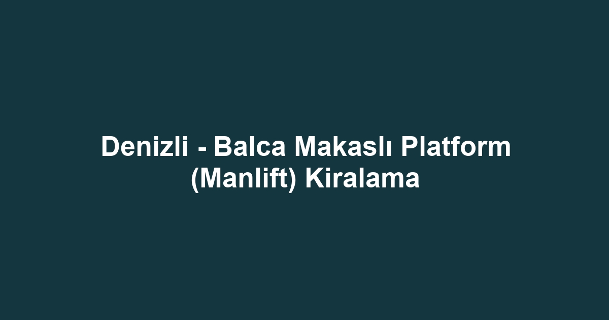 Denizli - Balca Makaslı Platform (Manlift) Kiralama