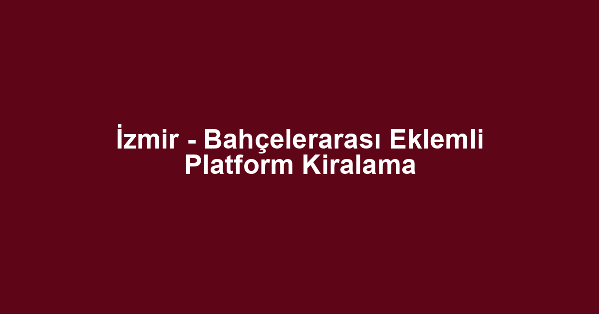İzmir - Bahçelerarası Eklemli Platform Kiralama