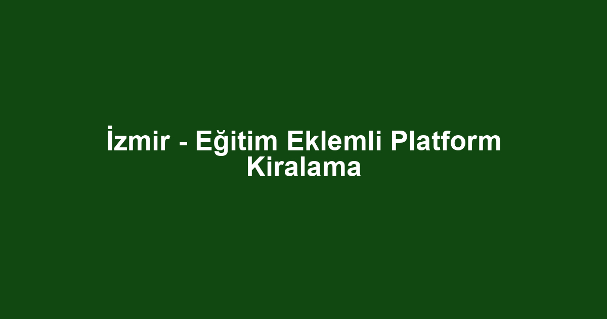 İzmir - Eğitim Eklemli Platform Kiralama