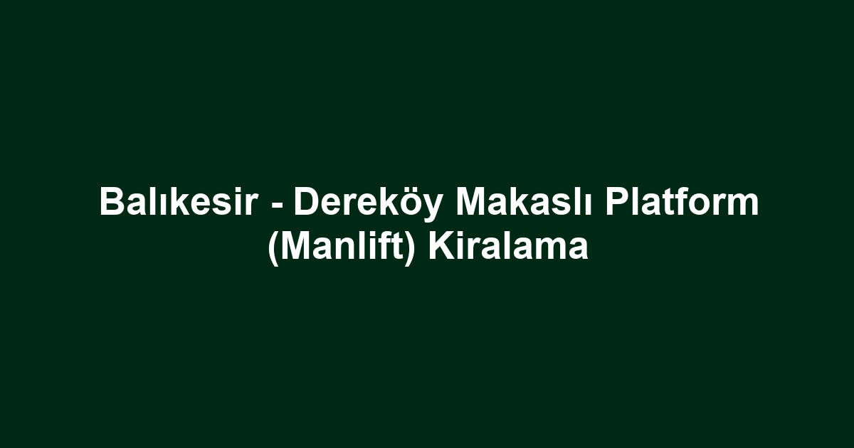 Balıkesir - Dereköy Makaslı Platform (Manlift) Kiralama