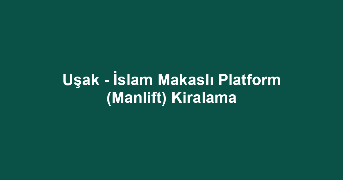 Uşak - İslam Makaslı Platform (Manlift) Kiralama